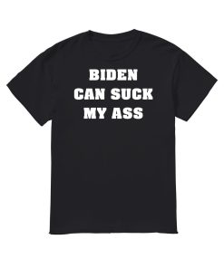 Biden Can Suck My Ass Shirt