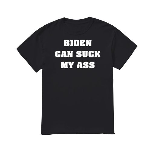 Biden Can Suck My Ass Shirt