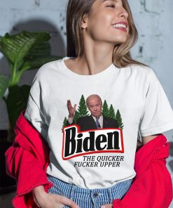 Biden The Quicker Fucker Upper Joe Shirt Biden The Quicker Fucker Upper Joe Shirt