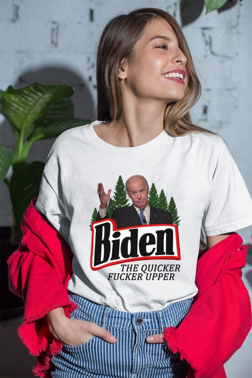 Biden The Quicker Fucker Upper Joe Shirt