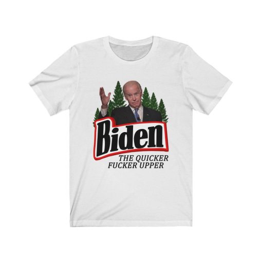 Biden The Quicker Fucker Upper Joe Shirt
