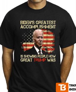 Biden’s Greatest Accomplishment Is Showing People How Great Trump Was Shirt