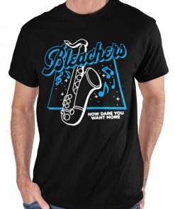 Bleachers How Dare You Want More Tee Shirt