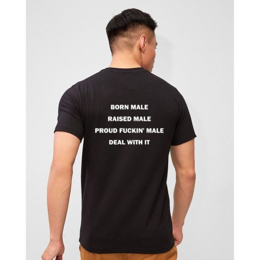 Born Male Raised Male Proud Fukin’ Male Deal With It Tee Shirt