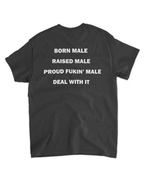 Born Male Raised Male Proud Fukin’ Male Deal With It Tee Shirt