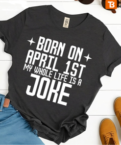 Born On April 1st Joke Cute Funny Birthday T-shirt