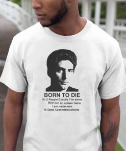 Born to Die No 2 People Exactly The Same Got No Spleen Gene Shirt