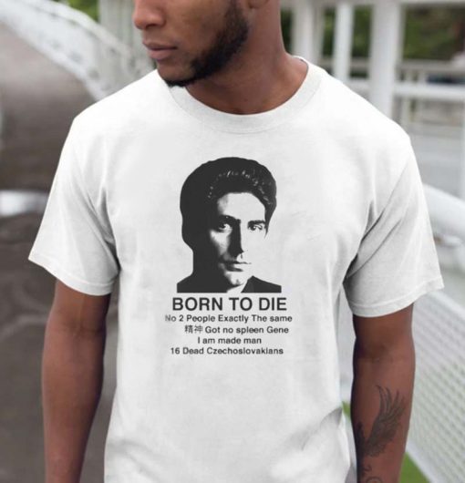 Born to Die No 2 People Exactly The Same Got No Spleen Gene Shirt