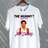 Brendan Fraser The Mummy More Like the Daddy Shirt