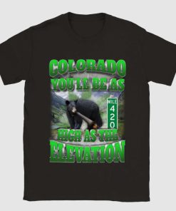Colorado You’ll Be As High The Elevation Shirt