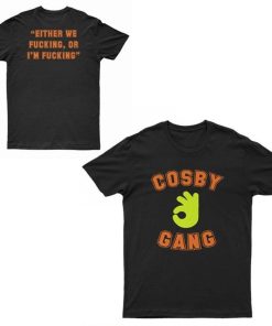 Cosby Gang Either We Fucking Or I’m T-Shirt