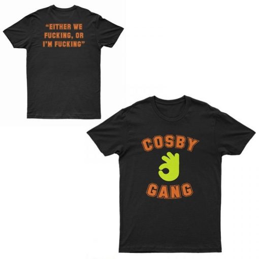 Cosby Gang Either We Fucking Or I’m T-Shirt