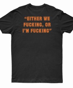 Cosby Gang Either We Fucking Or I’m T-Shirt 2 Cosby Gang Either We Fucking Or I'm T Shirt 3
