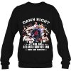 Damn Right I Am An Atlanta Braves Fan Now And Forever Sweatshirt
