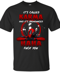 Deadpool – It’s Karma And It’s Pronounced Haha Fuck You Shirt, Hoodie