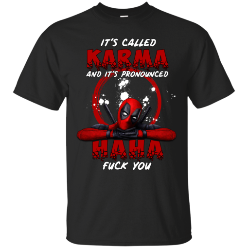 Deadpool – It’s Karma And It’s Pronounced Haha Fuck You Shirt, Hoodie