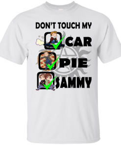 Dean Winchester – Don’t Touch My Car – Pie – Sammy Shirt, Hoodie