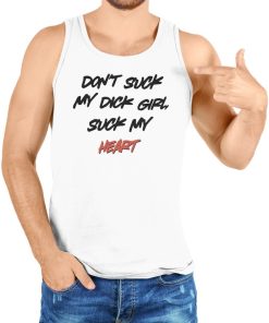 Don’t Suck My Dick Girl Suck My Heart T-Shirt