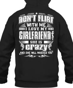 Don’t Flirt With Me I Love My Girlfriend She Is Crazy And Will Murder You Gift Hoodie