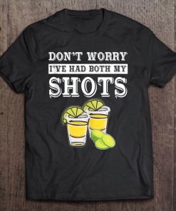 Don’t Worry I’ve Had Both My Shots Funny T-shirt