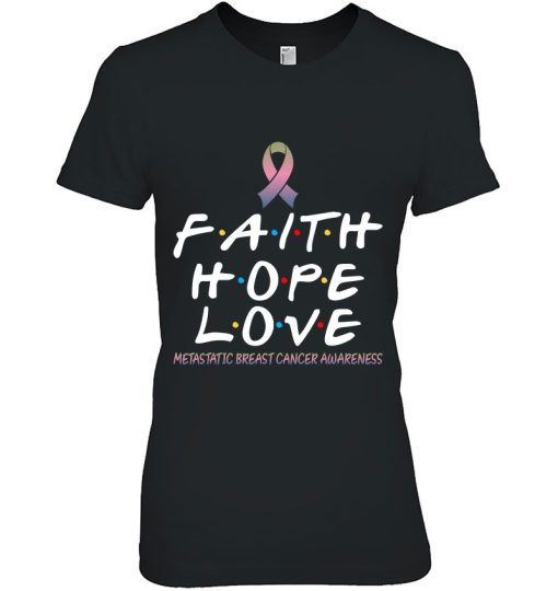 Faith Hope Love Metastatic Breast Cancer Awareness Fight Shirt
