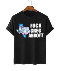Fck Greg Abbott Protect Trans Kids Shirt Fck Greg Abbott Protect Trans Kids Shirt