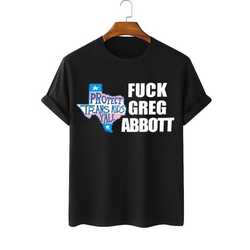 Fck Greg Abbott Protect Trans Kids Shirt