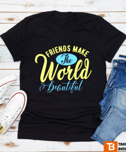 Friends Make The World Beautiful Printable T-shirt