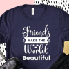 Friends Make The World Beautiful Quotes Best Matching T-shirt