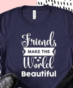 Friends Make The World Beautiful Quotes Best Matching T-shirt