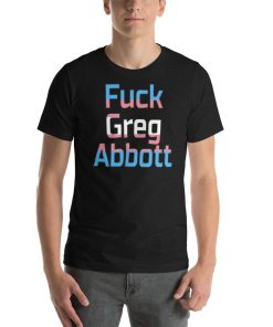 Fuck Greg Abbott Trans Kids Matter T-Shirt
