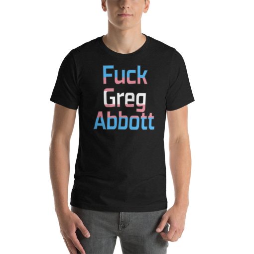 Fuck Greg Abbott Trans Kids Matter T-Shirt
