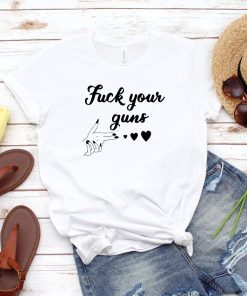 Fuck Your Guns T Shirt Anti