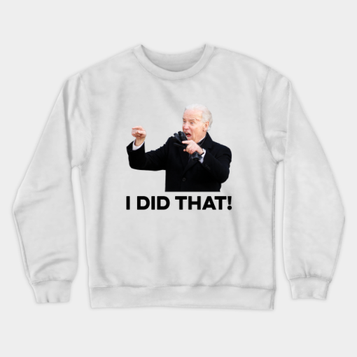 Funny Biden I Did That Crewneck Sweatshirt