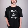 Funny Don’t Be Happy Worry T-Shirt