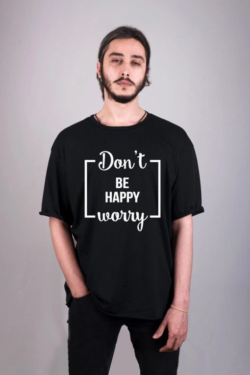 Funny Don’t Be Happy Worry T-Shirt