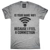 Funny Is Your Name Wifi Because I Feel A Connection T-Shirt