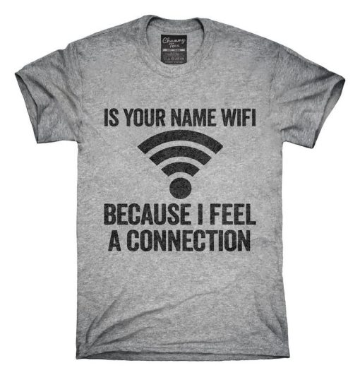 Funny Is Your Name Wifi Because I Feel A Connection T-Shirt