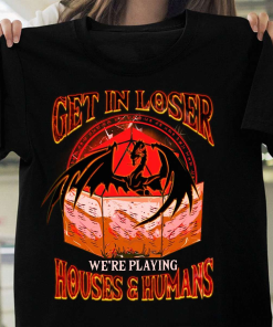 Get In Loser We’re Playing Houses And Humans T-shirt