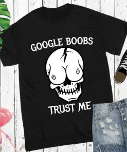 Google Boobs Trust Me Skull Funny Shirt