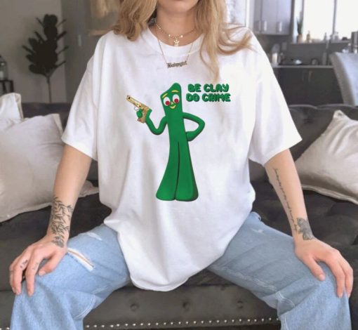 Gumby Be Clay Do Crime Funny T-Shirt