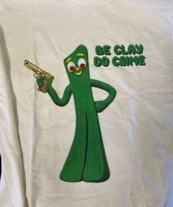 Gumby Be Clay Do Crime Funny T-Shirt