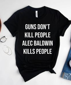 Guns Don’t Kill People Alec Baldwin Kills People Donald Trump Jr Shirt Guns Don’t Kill People Alec Baldwin Kills People Donald Trump Jr Shirt