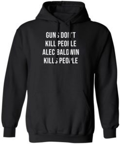 Guns Don’t Kill People Alec Baldwin Kills People Donald Trump Jr Shirt