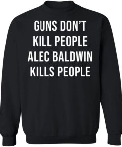 Guns Don't Kill People Alec Baldwin Kills People Donald Trump Jr Shirt 2 Guns Dont Kill People Alec Baldwin Kills People Donald Trump Jr Shirt 3