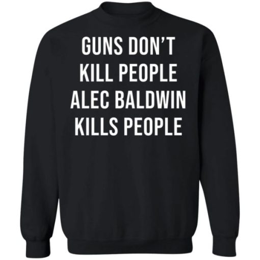 Guns Don’t Kill People Alec Baldwin Kills People Donald Trump Jr Shirt