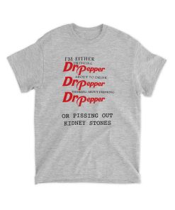 I’m Either Drinking Dr Pepper Tee