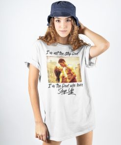I’m Not The Step Dad I’m The Dad Who Loves Step Up T Shirt