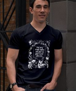 I’m Sorry I Took Ambien And Peed On Your Record Collection Shirt