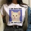 I Am Here Live I Am Not A Cat Shirt